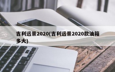 吉利远景2020(吉利远景2020款油箱多大)
