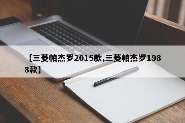 【三菱帕杰罗2015款,三菱帕杰罗1988款】